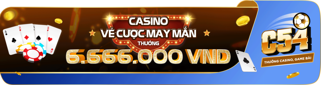 Thưởng vé cược may mắn tại Casino C54